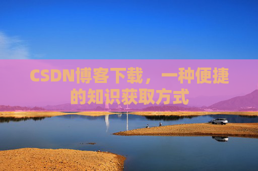 CSDN博客下载,一种便捷的知识获取方式
